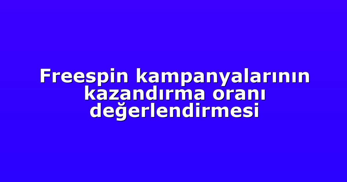 Freespin kampanyalarının kazandırma oranı değerlendirmesi