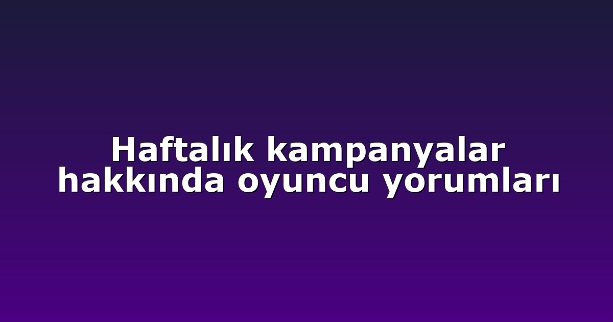 Haftalık kampanyalar hakkında oyuncu yorumları