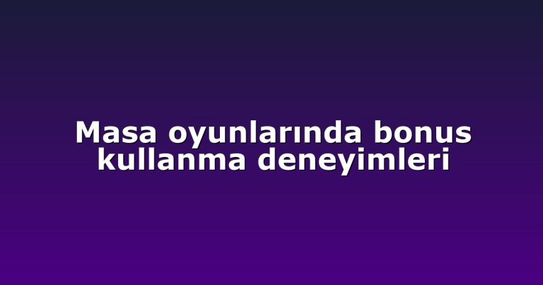Masa oyunlarında bonus kullanma deneyimleri