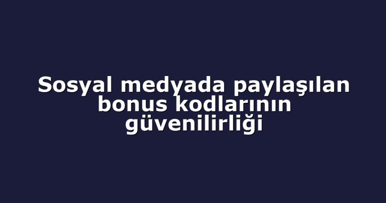 Sosyal medyada paylaşılan bonus kodlarının güvenilirliği