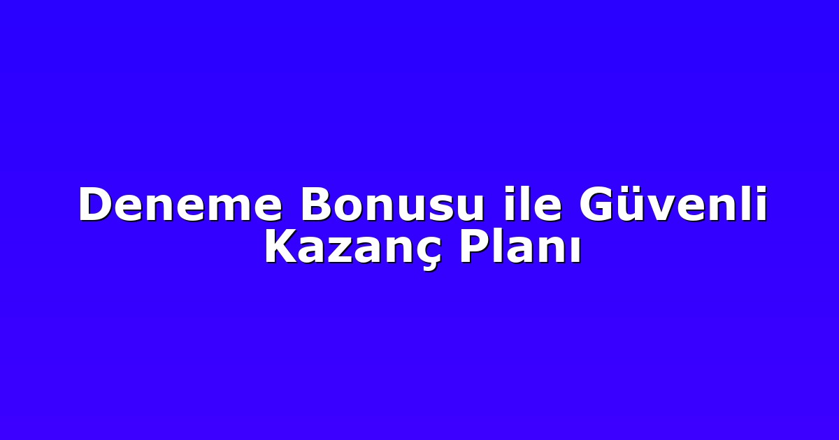 Deneme Bonusu ile Güvenli Kazanç Planı