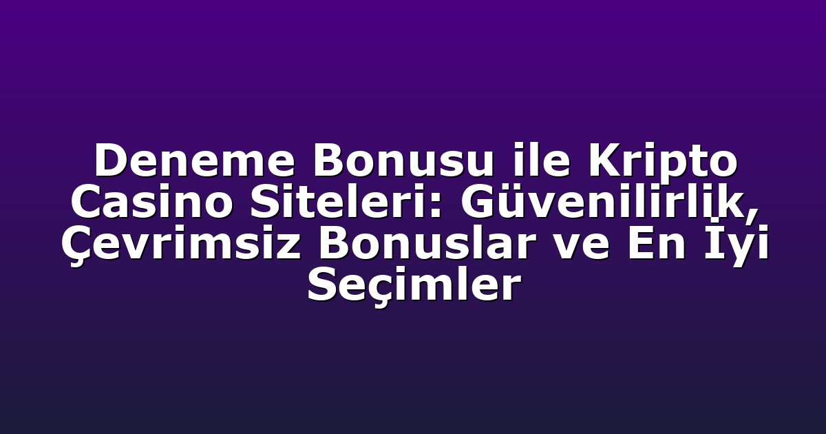 Deneme Bonusu ile Kripto Casino Siteleri: Güvenilirlik, Çevrimsiz Bonuslar ve En İyi Seçimler