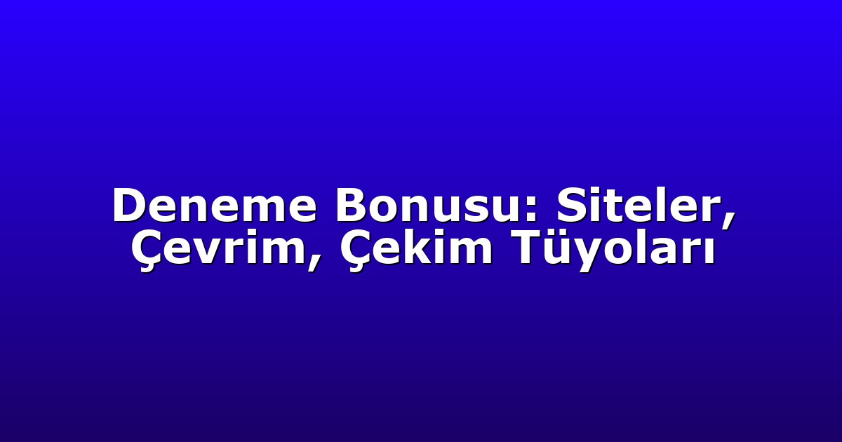 Deneme Bonusu: Siteler, Çevrim, Çekim Tüyoları