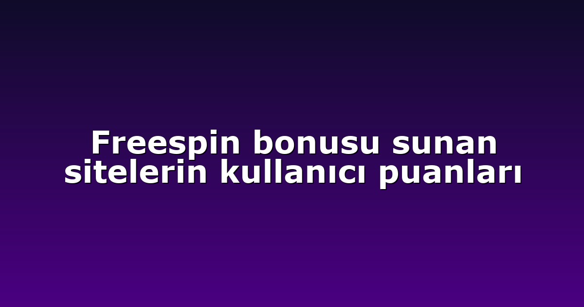 Freespin bonusu sunan sitelerin kullanıcı puanları